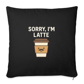 Sorry, I'm Latte – Funny Coffee Design - Sofa pillowcase 17,3'' x 17,3'' (45 x 45 cm) - black - Front