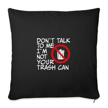 Don't talk to me, I'm not your trash can - Sofa pillowcase 17,3'' x 17,3'' (45 x 45 cm) - black - Front