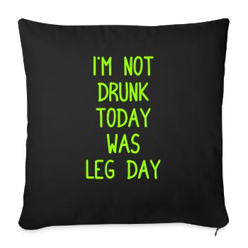 I ́m Not Drunk Today Was Leg Day - Body Building - Sofa pillowcase 17,3'' x 17,3'' (45 x 45 cm) - black - Front