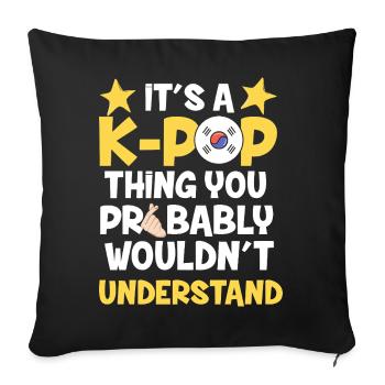 It’s a K-Pop Thing You Wouldn’t Understand Graphic - Sofakissenbezug 45 x 45 cm - Schwarz - Vorne