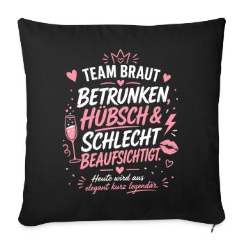 Team Braut. Betrunken & schlecht Beaufsichtigt - Sofakissenbezug 45 x 45 cm - Schwarz - Vorne