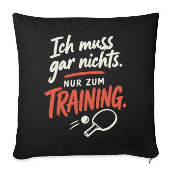 Tischtennis Shirt – Ich muss nur zum Training - Sofakissenbezug 45 x 45 cm - Schwarz - Vorne