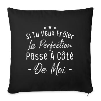 Tu veux frôler la perfection passe à côté de moi - Housse de coussin décorative 45 x 45 cm - noir - Devant