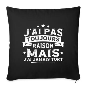 J'ai pas toujours raison mais j'ai jamais tort - Housse de coussin décorative 45 x 45 cm - noir - Devant