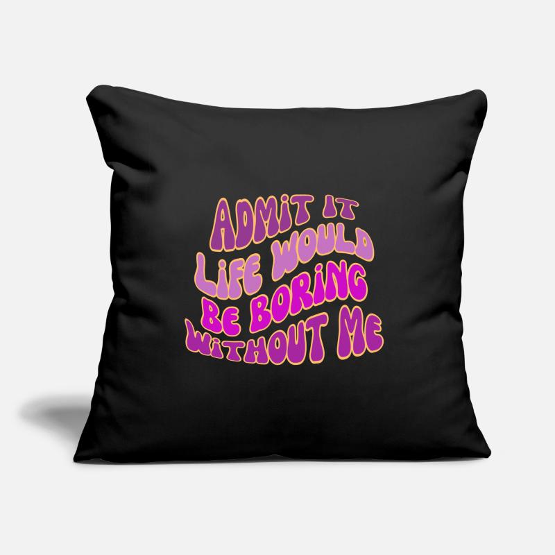 Admit It Life Would Be Boring Without Me Sofa pillowcase 17,3'' x 17,3'' (45 x 45 cm)
