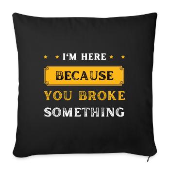 I'm Here Because You Broke Something Cool Handyman - Sofa pillowcase 17,3'' x 17,3'' (45 x 45 cm) - black - Front