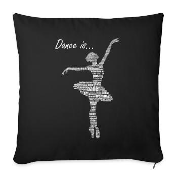 BalletBallet, Ballarina, sport dancing is life, - Sofa pillowcase 17,3'' x 17,3'' (45 x 45 cm) - black - Front