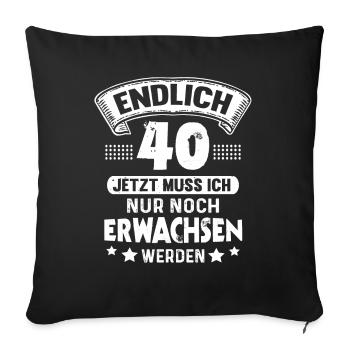 40. Geburtstag Endlich 40 Jahre Erwachsen - Sofakissenbezug 45 x 45 cm - Schwarz - Vorne