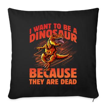 I want to be a Dinosaur because they are dead - Sofa pillowcase 17,3'' x 17,3'' (45 x 45 cm) - black - Front