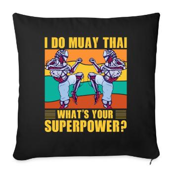 I do Muay Thai what's your Superpower? - Sofa pillowcase 17,3'' x 17,3'' (45 x 45 cm) - black - Front
