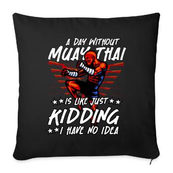 A day without Muay Thai is like just kidding I - Sofa pillowcase 17,3'' x 17,3'' (45 x 45 cm) - black - Front