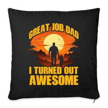 Great Job dad I turned out awesome - Sofa pillowcase 17,3'' x 17,3'' (45 x 45 cm) - black - Front