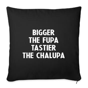 Bigger the Fupa More tasty the Chalupa - Sofa pillowcase 17,3'' x 17,3'' (45 x 45 cm) - black - Front