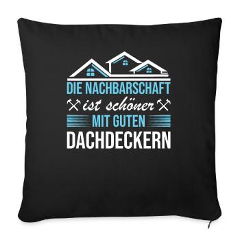 Die Nachbarschaft Ist Schöner Dachdecker - Sofakissenbezug 45 x 45 cm - Schwarz - Vorne