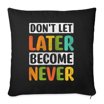 Don't Let Later Become Never Motivation - Sofa pillowcase 17,3'' x 17,3'' (45 x 45 cm) - black - Front