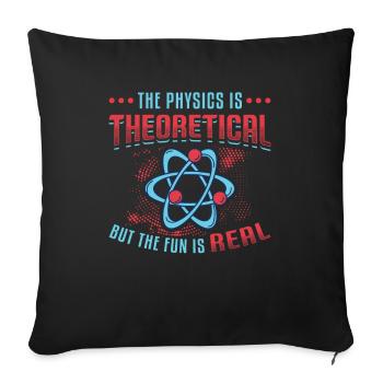 Physics is theoretical, but the fun is real - Sofa pillowcase 17,3'' x 17,3'' (45 x 45 cm) - black - Front