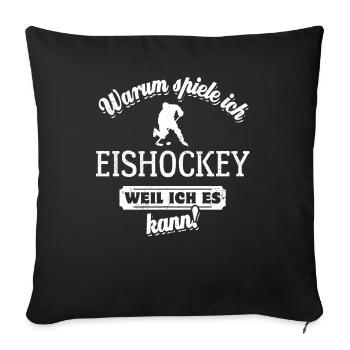 Warum ich Eishockey spiele? Weil ich es kann - Sofakissenbezug 45 x 45 cm - Schwarz - Vorne