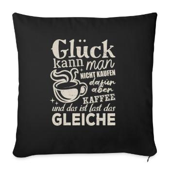 Glück kann man nicht kaufen aber Kaffee - Spruch - Sofakissenbezug 45 x 45 cm - Schwarz - Vorne