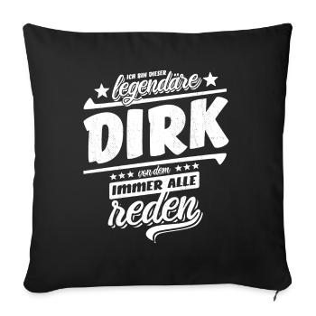 Ich bin dieser legendäre Dirk von dem alle reden - Sofakissenbezug 45 x 45 cm - Schwarz - Vorne