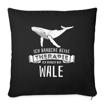 Ich brauche keine Therapie - ich brauch nur Wale - Sofakissenbezug 45 x 45 cm - Schwarz - Vorne