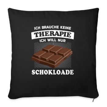 Ich brauche keine Therapie, brauch nur Schokolade - Sofakissenbezug 45 x 45 cm - Schwarz - Vorne
