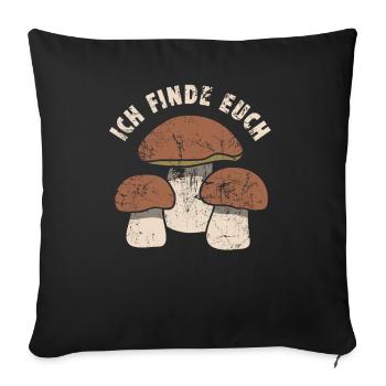 Ich finde euch - Pilzsammler Spruch - Sofakissenbezug 45 x 45 cm - Schwarz - Vorne