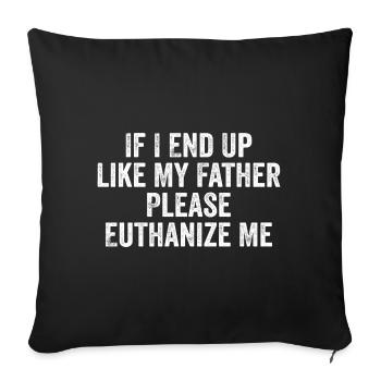 If i end up like my father please euthanize me - Sofa pillowcase 17,3'' x 17,3'' (45 x 45 cm) - black - Front