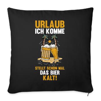 Urlaub ich komme stellt schon mal das Bier kalt - Sofakissenbezug 45 x 45 cm - Schwarz - Vorne