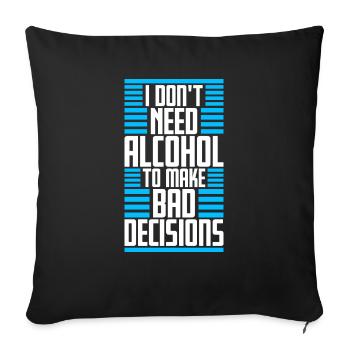 I Don't Need Alcohol To Make Bad Decisions Spruch - Sofa pillowcase 17,3'' x 17,3'' (45 x 45 cm) - black - Front