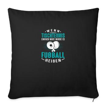 Wenn Tischtennis einfach wäre würde es Fußball hei - Sofakissenbezug 45 x 45 cm - Schwarz - Vorne
