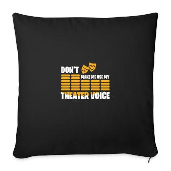 DON'T MAKE ME USE MY THEATER VOICE Gifts - Sofa pillowcase 17,3'' x 17,3'' (45 x 45 cm) - black - Front