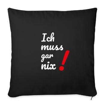 Dumme oder auch kluge Sprüche Ich MUSS gar nichts! - Sofakissenbezug 45 x 45 cm - Schwarz - Vorne