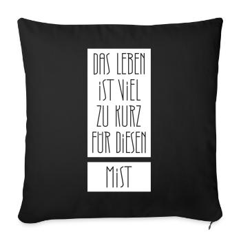 Das Leben ist zu kurz für diesen Mist - Sofakissenbezug 45 x 45 cm - Schwarz - Vorne