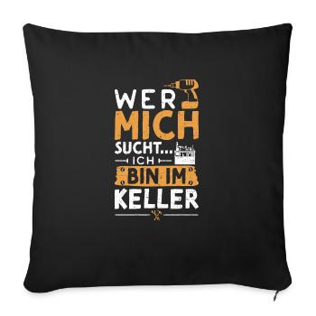 Wer Mich Sucht Ich Bin Im Keller - Heimwerker - Sofakissenbezug 45 x 45 cm - Schwarz - Vorne