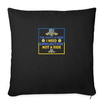 The fight is here I need ammunition not a ride - Sofa pillowcase 17,3'' x 17,3'' (45 x 45 cm) - black - Front