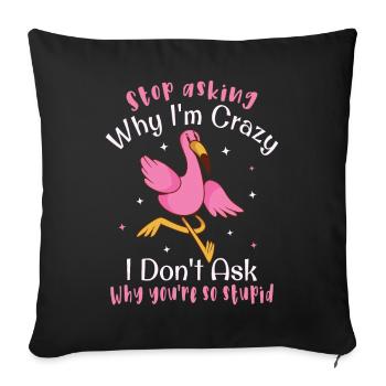 Stop asking why I'm crazy Funny flamingo - Sofa pillowcase 17,3'' x 17,3'' (45 x 45 cm) - black - Front