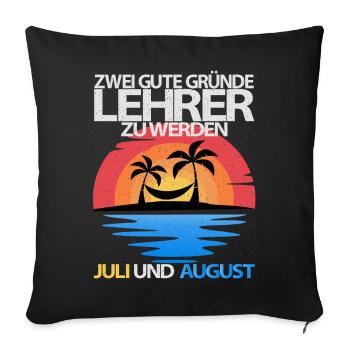 Zwei gute Gründe Lehrer zu werden Juli und August - Sofakissenbezug 45 x 45 cm - Schwarz - Vorne
