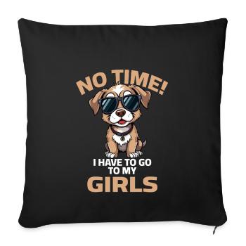 Hund Sprüche Dog No time I have to go to my Girls - Sofakissenbezug 45 x 45 cm - Schwarz - Vorne