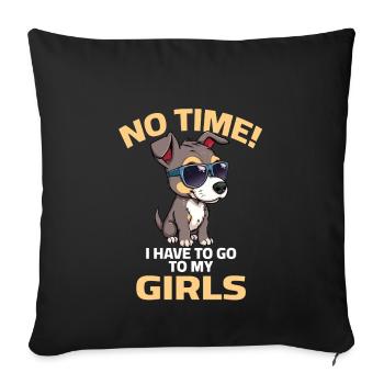 Dog - No time i have to go to my girls - Sofakissenbezug 45 x 45 cm - Schwarz - Vorne