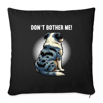 Don't Bother Me Australian Shepherd Aussie Aussies - Sofa pillowcase 17,3'' x 17,3'' (45 x 45 cm) - black - Front