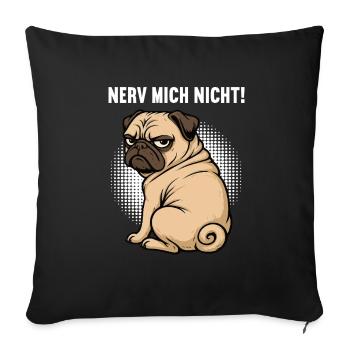 Nerv Mich Nicht Mops Möpse Mopsbesitzer Mopshalter - Sofakissenbezug 45 x 45 cm - Schwarz - Vorne