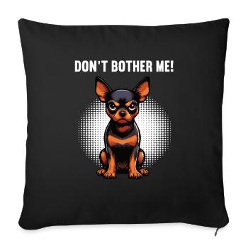 Don't Bother Me Zwergpinscher Pinscher Minpin - Sofakissenbezug 45 x 45 cm - Schwarz - Vorne