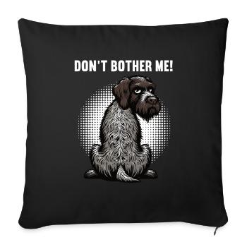 Don't Bother Me Deutsch Drahthaar drahthaar hund - Sofakissenbezug 45 x 45 cm - Schwarz - Vorne