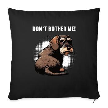 Don't Bother Me Wire-haired Dachshund Dachshund Dachshund Holder - Sofa pillowcase 17,3'' x 17,3'' (45 x 45 cm) - black - Front