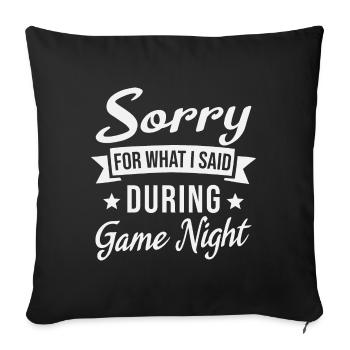 Sorry For What I Said During Game Night - Sofa pillowcase 17,3'' x 17,3'' (45 x 45 cm) - black - Front