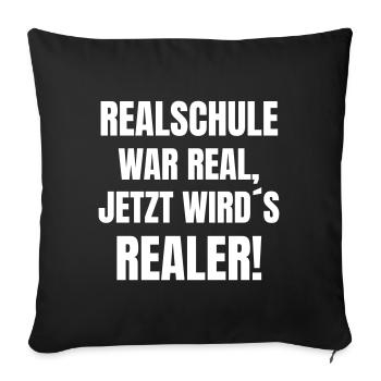 Realschule war real, jetzt wird´s Realer! - Sofakissenbezug 45 x 45 cm - Schwarz - Vorne