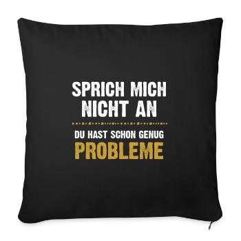 Sprich mich nicht an du hast genug Probleme - Sofakissenbezug 45 x 45 cm - Schwarz - Vorne
