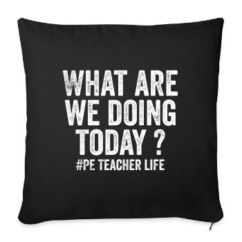 What are we doing today - PE Teacher life funny - Sofa pillowcase 17,3'' x 17,3'' (45 x 45 cm) - black - Front