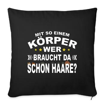Mit so einem Körper, wer braucht da Haare? - Sofakissenbezug 45 x 45 cm - Schwarz - Vorne