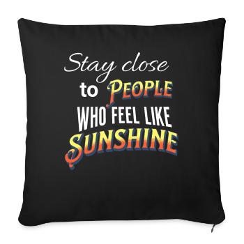 Stay close to people who feel like sunshine - Sofa pillowcase 17,3'' x 17,3'' (45 x 45 cm) - black - Front